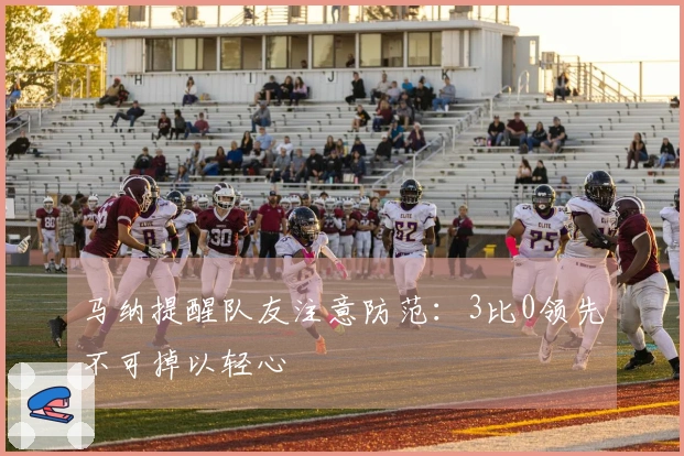 马纳提醒队友注意防范：3比0领先不可掉以轻心